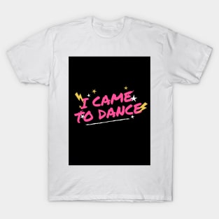 I came to dance T-Shirt